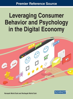 Leveraging Consumer Behavior and Psychology in the Digital Economy - Suki, Norazah Mohd (Editor), and Suki, Norbayah Mohd (Editor)