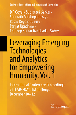 Leveraging Emerging Technologies and Analytics for Empowering Humanity, Vol. 1: International Conference Proceedings of Lead-2024, IIM Shillong, December 10-12 - Goyal, D P (Editor), and Sarker, Suprateek (Editor), and Mukhopadhyay, Somnath (Editor)