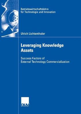 Leveraging Knowledge Assets: Success Factors of External Technology Commercialization - Lichtenthaler, Ulrich, and Ernst, Prof Dr Holger (Foreword by)