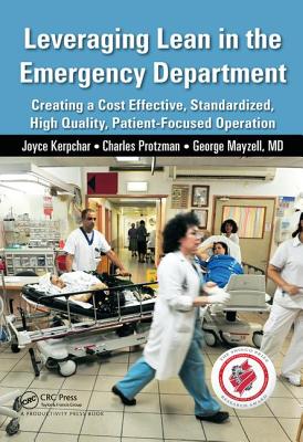 Leveraging Lean in the Emergency Department: Creating a Cost Effective, Standardized, High Quality, Patient-Focused Operation - Kerpchar, Joyce, and Protzman, Charles, and Mayzell, George