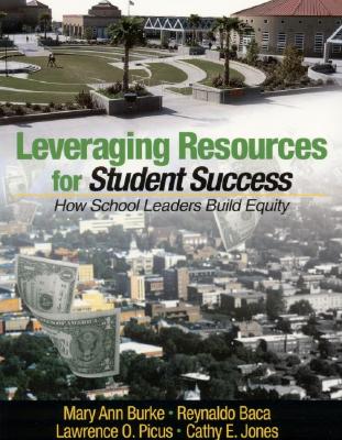 Leveraging Resources for Student Success: How School Leaders Build Equity - Burke, Mary Ann, and Baca, Reynaldo, Dr., and Picus, Lawrence O, Dr.