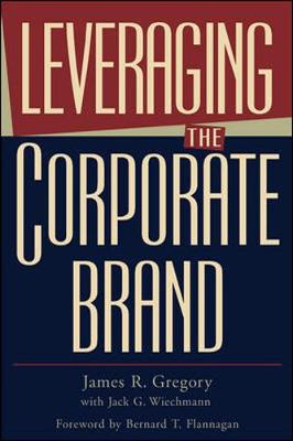 Leveraging the Corporate Brand - Gregory, James R, and Wiechmann, Jack G