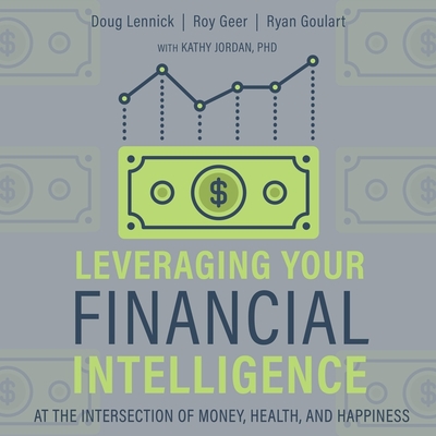 Leveraging Your Financial Intelligence: At the Intersection of Money, Health, and Happiness - Menasche, Steve (Read by), and Goulart, Ryan, and Geer, Roy