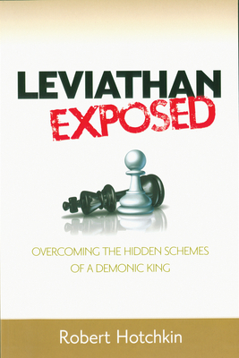 Leviathan Exposed: Overcoming the Hidden Schemes of a Demonic King - Hotchkin, Robert