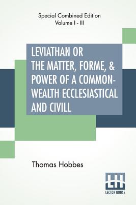 Leviathan Or The Matter, Forme, & Power Of A Common-Wealth Ecclesiastical And Civill (Complete) - Hobbes, Thomas