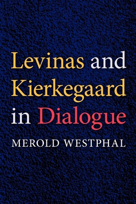 Levinas and Kierkegaard in Dialogue - Westphal, Merold