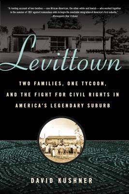 Levittown: Two Families, One Tycoon, and the Fight for Civil Rights in America's Legendary Suburb - Kushner, David