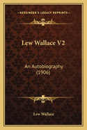 Lew Wallace V2: An Autobiography (1906)