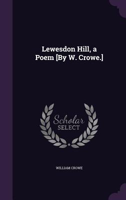 Lewesdon Hill, a Poem [By W. Crowe.] - Crowe, William