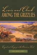 Lewis and Clark among the Grizzlies: Legend And Legacy In The American West