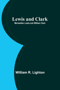 Lewis and Clark; Meriwether Lewis and William Clark