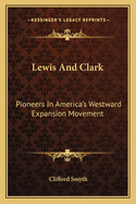 Lewis and Clark: Pioneers in America's Westward Expansion Movement