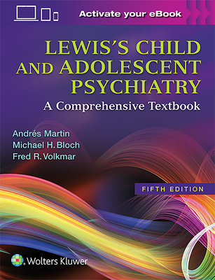 Lewis's Child and Adolescent Psychiatry: A Comprehensive Textbook - Martin, Andres, MD, MPH (Editor), and Volkmar, Fred R, MD (Editor), and Bloch, Michael H, MD (Editor)