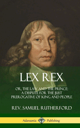 Lex Rex: Or, The Law and The Prince: A Dispute for The Just Prerogative of King and People (Hardcover)