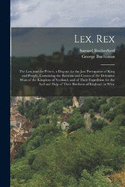 Lex, Rex: The Law and the Prince, a Dispute for the Just Prerogative of King and People, Containing the Reasons and Causes of the Defensive Wars of the Kingdom of Scotland, and of Their Expedition for the Ayd and Help of Their Brethren of England. in Whic