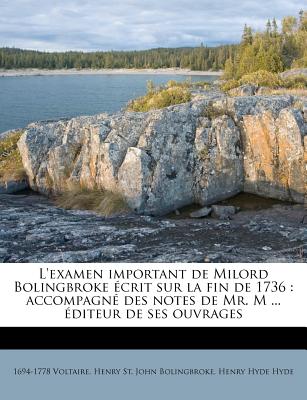 L'examen important de Milord Bolingbroke crit sur la fin de 1736: accompagn des notes de Mr. M ... diteur de ses ouvrages - Voltaire, 1694-1778, and Bolingbroke, Henry St John, and Hyde, Henry Hyde