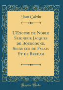 LExcuse de Noble Seigneur Jacques de Bourgogne, Seigneur de Falais Et de Bredam (Classic Reprint)