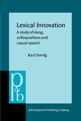 Lexical Innovation: A Study of Slang, Colloquialisms and Casual Speech - Sornig, Karl