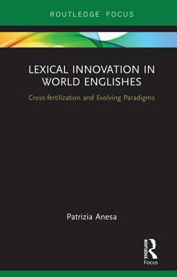 Lexical Innovation in World Englishes: Cross-fertilization and Evolving Paradigms - Anesa, Patrizia