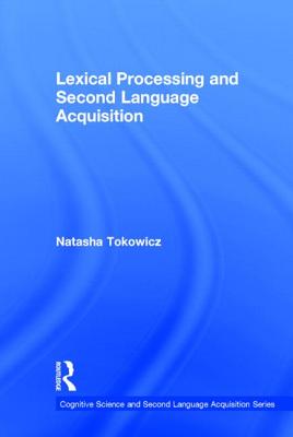 Lexical Processing and Second Language Acquisition - Tokowicz, Natasha