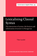 Lexicalising Clausal Syntax: The interaction of syntax, the lexicon and information structure in Hungarian