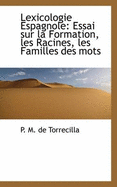 Lexicologie Espagnole: Essai Sur La Formation, Les Racines, Les Familles Des Mots