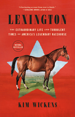 Lexington: The Extraordinary Life and Turbulent Times of America's Legendary Racehorse - Wickens, Kim
