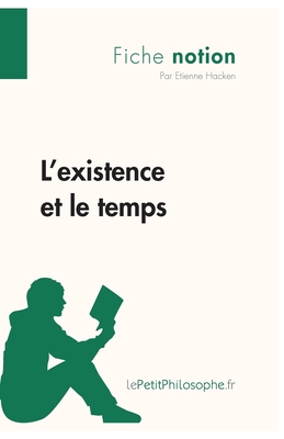 L'existence et le temps (Fiche notion): LePetitPhilosophe.fr - Comprendre la philosophie - Lepetitphilosophe, and ?tienne Hacken