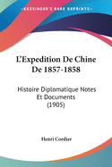 L'Expedition De Chine De 1857-1858: Histoire Diplomatique Notes Et Documents (1905)