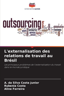 L'externalisation des relations de travail au Br?sil - Da Silva Costa Junior, A, and Costa, Rubenia, and Ferreira, Aline