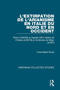 L'Extirpation de L'Arianisme En Italie Du Nord Et En Occident: Rimini (359/60) Et Aquilee (381) Hilaire de Poitiers (D.367/8) Et Ambroise de Milan (D.397)