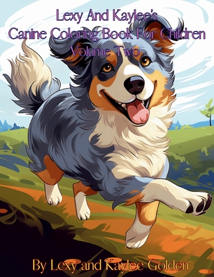 Lexy And Kaylee's Canine Coloring Book For Children Volume Two - Golden, Lexy A, and Golden, Kaylee E (Illustrator), and Gato, Angel S (Editor)