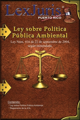 Ley sobre Pol?tica Pblica Ambiental.: Ley Nm. 416 de 22 de septiembre de 2004, segn enmendada y Reglamento. - D?az Rivera, Juan M (Editor), and Puerto Rico, Lexjuris de