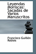 Leyendas Moriscas: Sacadas de Varios Manuscritos