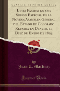 Leyes Pasadas En Una Sesion Especial de la Novena Asamblea General del Estado de Colorado Reunida En Denver, El Diez de Enero de 1894 (Classic Reprint)