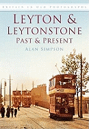 Leyton & Leytonstone Past & Present: Britain in Old Photographs
