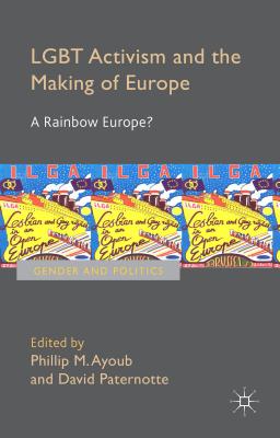 LGBT Activism and the Making of Europe: A Rainbow Europe? - Ayoub, Phillip, and Paternotte, David