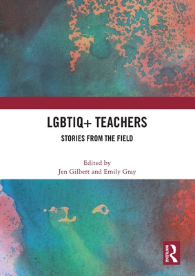 Lgbtiq+ Teachers: Stories from the Field - Gilbert, Jen (Editor), and Gray, Emily (Editor)