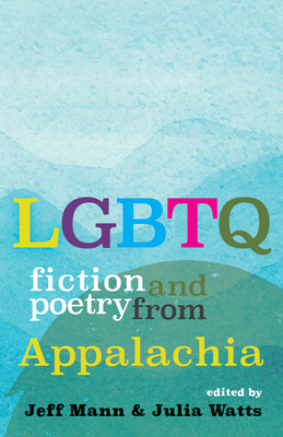 LGBTQ Fiction and Poetry from Appalachia - Mann, Jeff (Editor), and Watts, Julia (Editor)