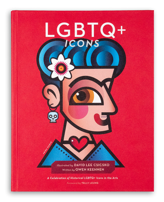 LGBTQ+ Icons: A Celebration of Historical LGBTQ+ Icons in the Arts - Keehnen, Owen (Text by)