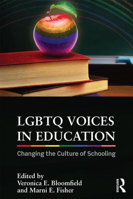 LGBTQ Voices in Education: Changing the Culture of Schooling - Bloomfield, Veronica E. (Editor), and Fisher, Marni E. (Editor)