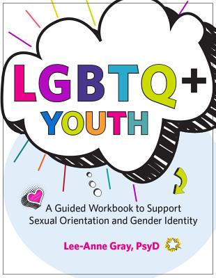 Lgbtq+ Youth: A Guided Workbook to Support Sexual Orientation and Gender Identity - Gray, Lee-Anne
