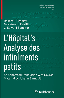 L'Hpital's Analyse Des Infiniments Petits: An Annotated Translation with Source Material by Johann Bernoulli - Bradley, Robert E, and Petrilli, Salvatore J, and Sandifer, C Edward