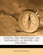 L'Htel Des Monnaies: Les Batiments--Le Muse--Les Ateliers...