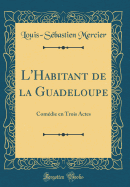 L'Habitant de la Guadeloupe: Comdie En Trois Actes (Classic Reprint)