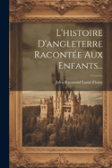 L'Histoire d'Angleterre Racont?e Aux Enfants...