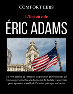 L'histoire de ric Adams: Un rcit dtaill de l'enfance, du parcours professionnel, des relations personnelles, du diagnostic de diabte et du procs pour agression sexuelle de l'homme politique