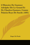 L'Histoire De Gustave Adolphe Dit Le Grand Et De Charles-Gustave, Comte Palatin Roys De Suede (1695)