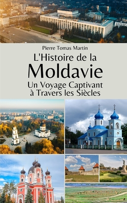 L'Histoire de la Moldavie: Un Voyage Captivant ? Travers les Si?cles - Martin, Pierre Tomas