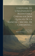 L'Histoire de l'Ing?nieux Et Redoutable Chevalier Don Quixote de la Manche / Michel de Cervantes ...
